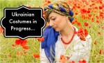 Ukrainian Costumes are in progress…