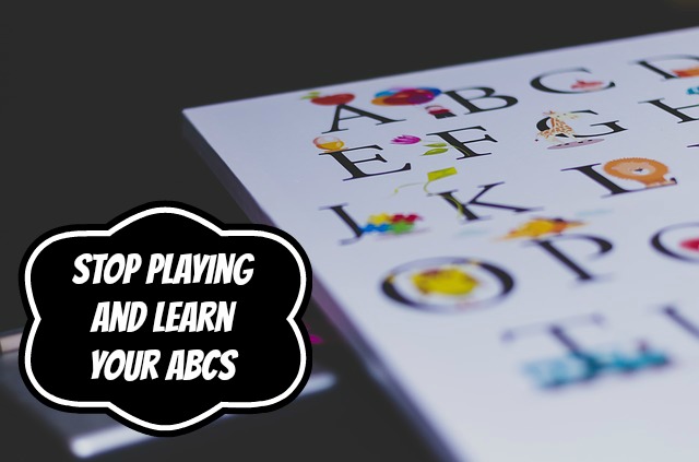 Stop Playing and Learn Your ABCs