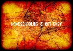 Homeschooling Is Not Easy