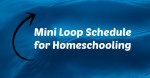 Mini Loop Schedule for Homeschooling