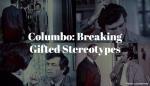 Columbo:  Breaking Gifted Stereotypes