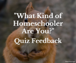“What Kind of Homeschooler Are You?” Quiz Feedback