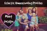 Eclectic Homeschooling Profiles:  Meet Jocelyn