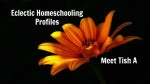 Eclectic Homeschooling Profiles:  Meet Tish A