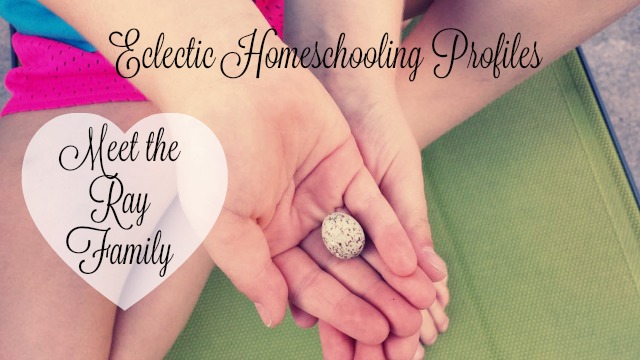 Eclectic Homeschooling Profiles Meet the Ray Family
