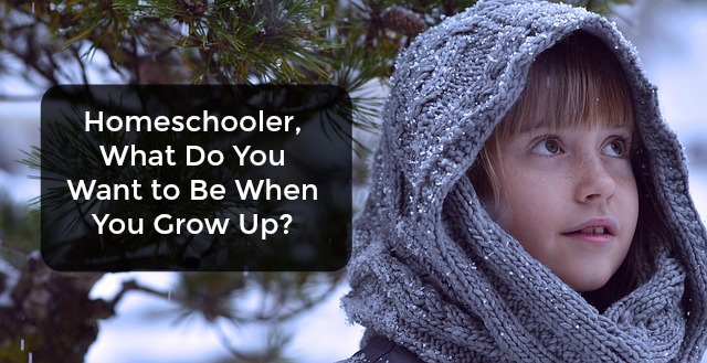 Homeschooler What Do You Want to Be When You Grow Up