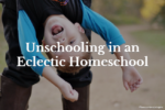 Unschooling in an Eclectic Homeschool